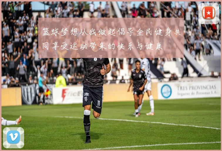 篮球梦想从我做起倡导全民健身共同享受运动带来的快乐与健康